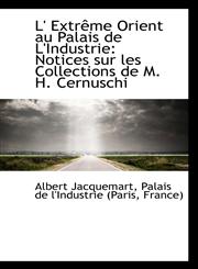 L' Extrême Orient au Palais de L'Industrie Notices sur les Collections de M. H. Cernuschi,1110981198,9781110981199