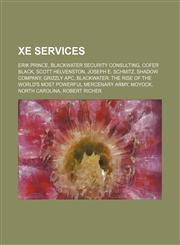 Xe Services Erik Prince, Blackwater Security Consulting, Cofer Black, Scott Helvenston, Joseph E. Schmitz, Shadow Company, Grizzly APC,1234600544,9781234600549