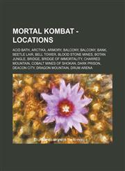 Mortal Kombat - Locations Acid Bath, Arctika, Armory, Balcony, Balcony, Bank, Beetle Lair, Bell Tower, Blood Stone Mines, Botan Jungle, Bridge, Bridge of Immortality, Charred Mountain, Cobalt Mines of Shokan, Dark Prison, Deacon City, Dragon Mountain, Dr,1234714272,9781234714277