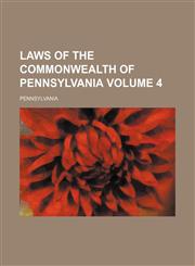Laws of the commonwealth of Pennsylvania Volume 4,1231105763,9781231105764
