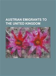Austrian Emigrants to the United Kingdom Alfred Perles, Anna Freud, Edward Kassner, Eric Roll, Baron Roll of Ipsden, Ernst L. Freud, George Weidenfel,1156095824,9781156095829