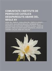 Comunitats i instituts de perfecció catòlics desapareguts abans del segle XV Orde del Temple, Cavalleria del Temple a Aragó i Catalunya,1232765708,9781232765707