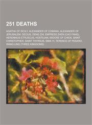 251 Deaths Agatha of Sicily, Alexander of Comana, Alexander of Jerusalem, Decius, Deng Zhi, Empress Zhen (Cao Fang), Herennius Et,1230520775,9781230520773