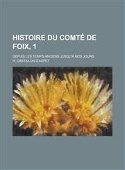 Histoire Du Comte de Foix, 1; Depuis Les Temps Anciens Jusqu'a Nos Jours,1459045106,9781459045101