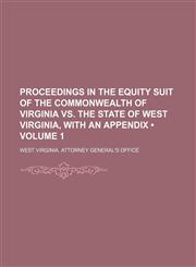 Proceedings in the Equity Suit of the Commonwealth of Virginia Vs. the State of West Virginia, With an Appendix (Volume 1),1151140635,9781151140630