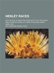 Henley races; with details of regattas from 1903 to 1914, inclusive, and a complete index of competitors and crews since 1839,1130827933,9781130827934