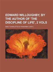 Edward Willoughby, by the author of 'The discipline of life', 2 vols,123109186X,9781231091869