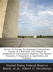 Review of Foreign Developments International Aspects of a Recession; U.N. Report on Employment and Economic Stability; The Spanish Economy, I. Stagnation in Agriculture and Industry,1288751206,9781288751204