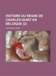 Histoire Du Regne de Charles-Quint En Belgique (2 ),1234542706,9781234542702
