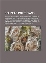 Belizean Politicians Monrad Metzgen, Evan X Hyde, Nicholas Pollard, Sr., Patrick Faber, Erwin Contreras, Rene Montero, Gaspar Vega,1156008794,9781156008799