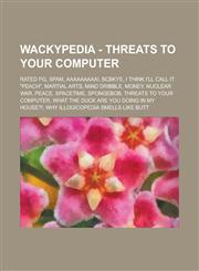 Wackypedia - Threats to your computer Rated PG, Spam, AAAAAAAAA!, Bcbkye, I Think I'll Call It "Peach", Martial Arts, Mind dribble, Money, Nuclear War, Peace, Spacetime, Spongebob, Threats To Your Computer,1234706539,9781234706531