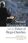 Sexual Misconduct and the Future of Mega-Churches How Large Religious Organizations Go Astray,1440803919,9781440803918