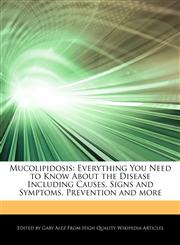Mucolipidosis Everything You Need to Know About the Disease Including Causes, Signs and Symptoms, Prevention and more,1276157460,9781276157469