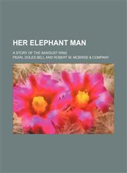 Her Elephant Man; A Story of the Sawdust Ring,1458952592,9781458952592