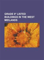Grade II* Listed Buildings in the West Midlands Argent Centre, Berkswell Hall, Birmingham and Midland Institute, Birmingham Museum and Art Gallery, B,1155857992,9781155857992