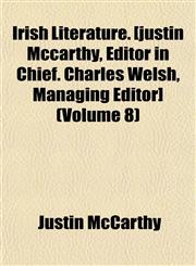Irish Literature. [justin Mccarthy, Editor in Chief. Charles Welsh, Managing Editor] (Volume 8),1152546716,9781152546714
