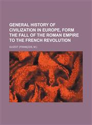 General history of civilization in Europe, form the fall of the Roman empire to the French revolution,1150043326,9781150043321