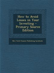 How to Avoid Losses in Your Investing - Primary Source Edition,1287756999,9781287756996