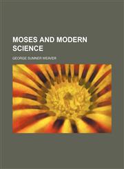 Moses and modern science,1231195541,9781231195543