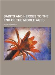 Saints and Heroes to the End of the Middle Ages,1230348174,9781230348179
