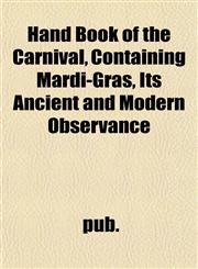 Hand Book of the Carnival, Containing Mardi-Gras, Its Ancient and Modern Observance,1152929747,9781152929746