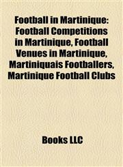 Football in Martinique Football Competitions in Martinique, Football Venues in Martinique, Martiniquais Footballers, Martinique Football Clubs,1157834256,9781157834250