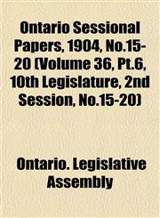 Ontario Sessional Papers, 1904, No.15-20 (Volume 36, Pt.6, 10th Legislature, 2nd Session, No.15-20),1153049163,9781153049160