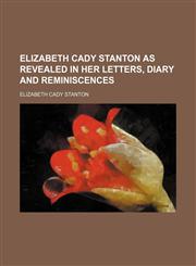 Elizabeth Cady Stanton as Revealed in Her Letters, Diary and Reminiscences,1235263045,9781235263040