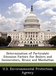 Determination of Particulate Emission Factors for Boilers and Incinerators, Bronx and Manhattan,1249586259,9781249586258
