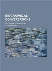 Biographical conversations; on celebrated travellers,1150256745,9781150256745