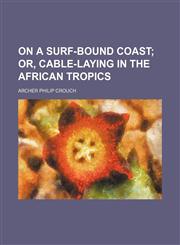 On a surf-bound coast;  or, Cable-laying in the African tropics,1151123676,9781151123671