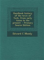 Handbook History of the Town of York, from Early Times to the Present - Primary Source Edition,1287889492,9781287889496