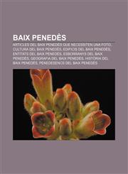 Baix Penedès Articles del Baix Penedès que necessiten una foto, Cultura del Baix Penedès, Edificis del Baix Penedès, Entitats del Baix Penedès,1232710008,9781232710004