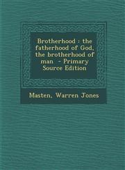 Brotherhood The Fatherhood of God, the Brotherhood of Man,1287678181,9781287678182