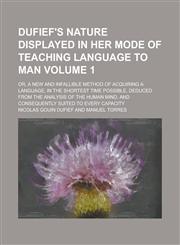 Dufief's Nature displayed in her mode of teaching language to man; or, A new and infallible method of acquiring a language, in the shortest time possible, deduced from the analysis of the human mind, and consequently suited to Volume 1,1230140867,9781230140865