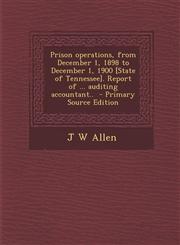 Prison Operations, from December 1, 1898 to December 1, 1900 [State of Tennessee]. Report of ... Auditing Accountant.. - Primary Source Edition,1294343807,9781294343806