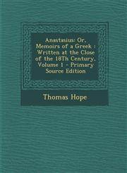 Anastasius Or, Memoirs of a Greek: Written at the Close of the 18th Century, Volume 1 - Primary Source Edition,1293540250,9781293540251