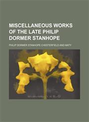 Miscellaneous Works of the Late Philip Dormer Stanhope,1235597679,9781235597671