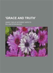 'Grace and truth'; under twelve different aspects,1236591011,9781236591012