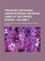 Treasury Decisions Under Internal Revenue Laws of the United States (Volume 7),1154111253,9781154111255