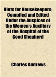 Hints for Housekeepers; Compiled and Edited Under the Auspices of the Women's Auxiliary of the Hospital of the Good Shepherd,1152289241,9781152289246