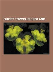 Ghost Towns in England Deserted Medieval Villages in England, List of Lost Settlements in the United Kingdom, Skinnand, Imber, Oxnead, List O,1230619291,9781230619293