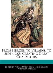 From Heroes, to Villains, to Sidekicks Creating Great Characters,1241312206,9781241312206