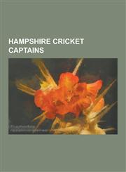 Hampshire Cricket Captains Dominic Cork, Shane Warne, Charles Robson, Dimitri Mascarenhas, Nic Pothas, Chris Benham, John Crawley, Robin Smith, S,1230531122,9781230531120