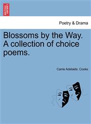 Blossoms by the Way. A collection of choice poems.,1241541108,9781241541101