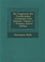 Die Fragmente Der Vorsokratiker Griechisch Und Deutsch, Volume 1 - Primary Source Edition,1293830399,9781293830390