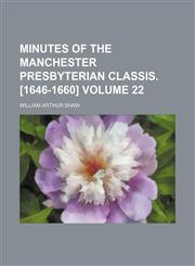 Minutes of the Manchester Presbyterian classis. [1646-1660] Volume 22,1150925310,9781150925313