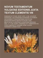 Novum Testamentum Vulgatae Editionis Juxta Textum Clementis VIII; Romanum Ex Typogr. Apost. Vatic. A.1592. Accurate Expressum. Cum Variantibus in Marg,1153446200,9781153446204