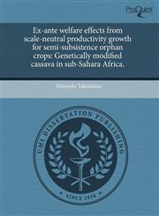 Ex-ante welfare effects from scale-neutral productivity growth for semi-subsistence orphan crops Genetically modified cassava in sub-Sahara Africa.,1243595175,9781243595171