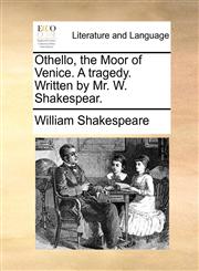 Othello, the Moor of Venice. A tragedy. Written by Mr. W. Shakespear.,1170465331,9781170465332